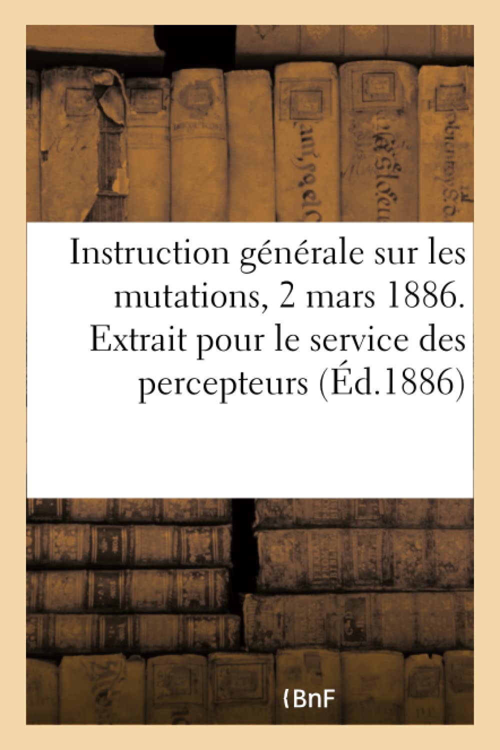 Instruction générale sur les mutations, 2 mars 1886. Extrait pour le service des percepteurs book