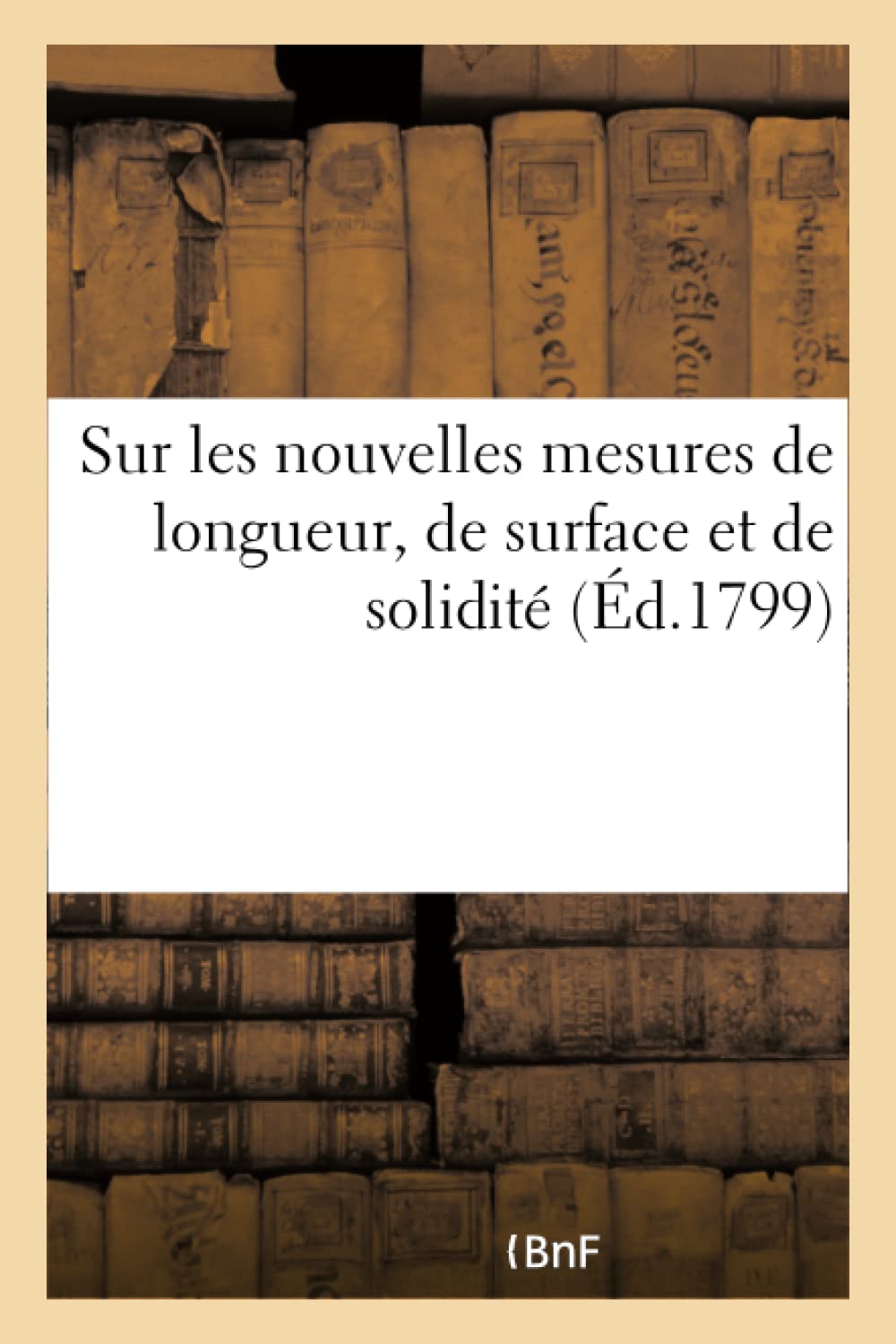 Instruction sur les nouvelles mesures de longueur, de surface et de solidité contenant la méthode book