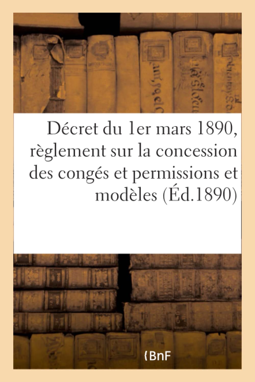 Décret du 1er mars 1890, portant règlement sur la concession des congés et permissions, et modèles book