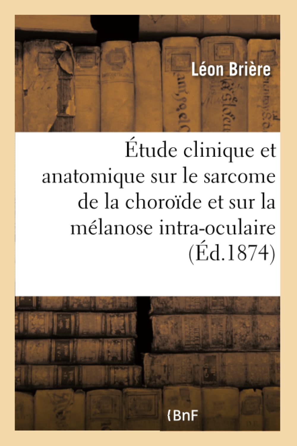 Étude clinique et anatomique sur le sarcome de la choroïde et sur la mélanose intra-oculaire book