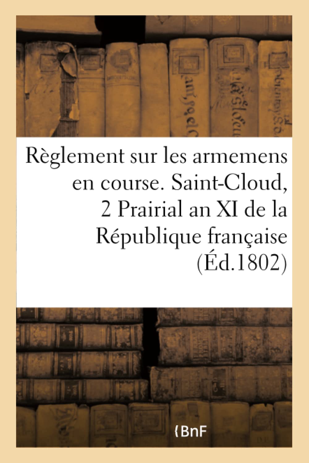 Règlement sur les armemens en course. Saint-Cloud le 2 Prairial an XI de la République française book