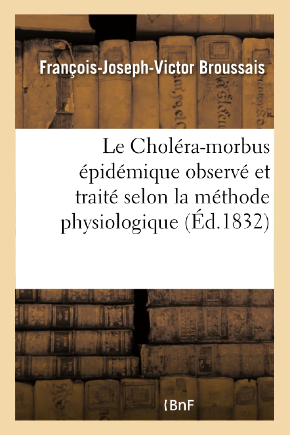 Le Choléra-morbus épidémique observé et traité selon la méthode physiologique book