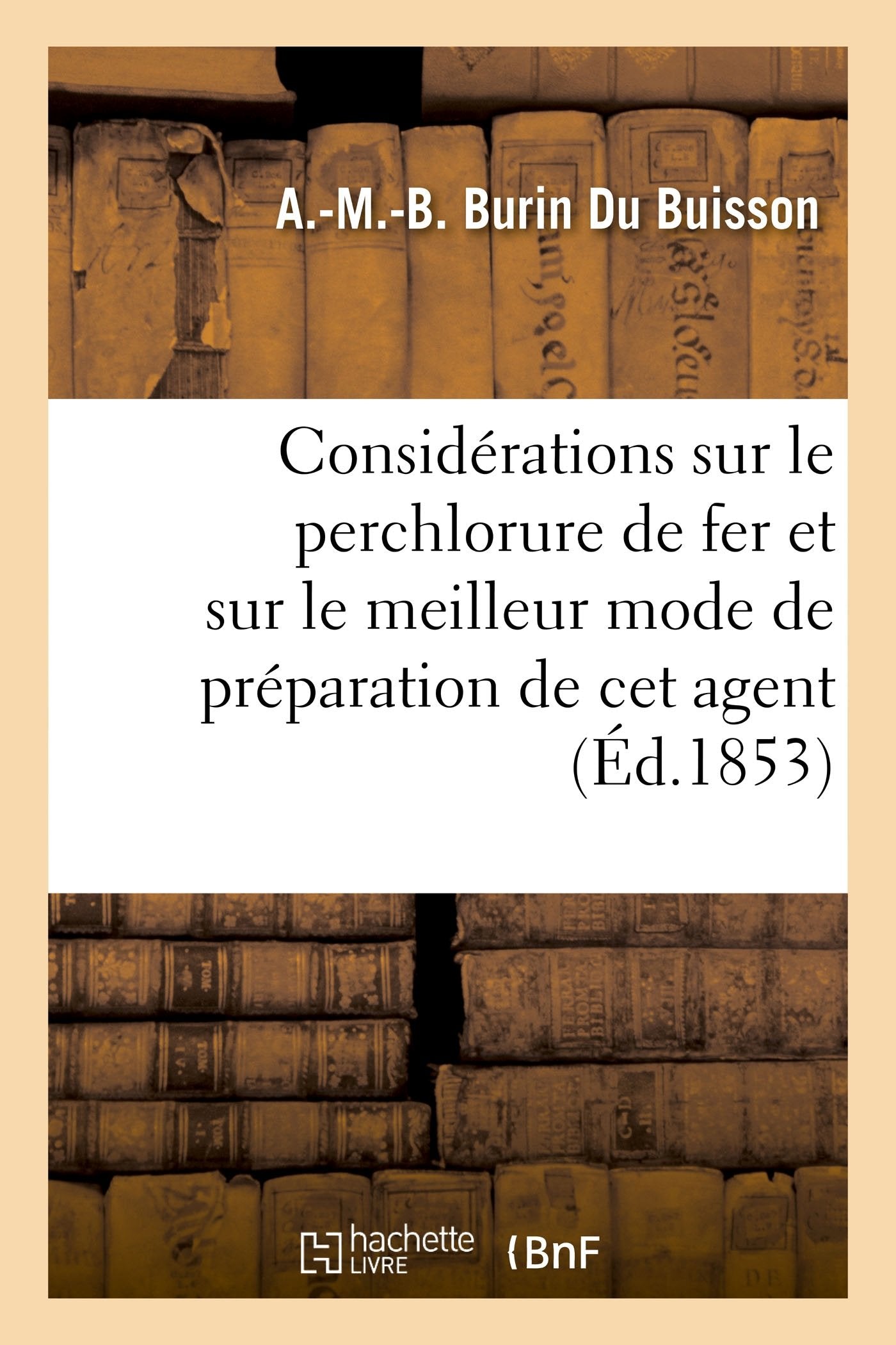 Nouvelles considérations sur le perchlorure de fer: et sur le meilleur mode de préparation de cet agent book
