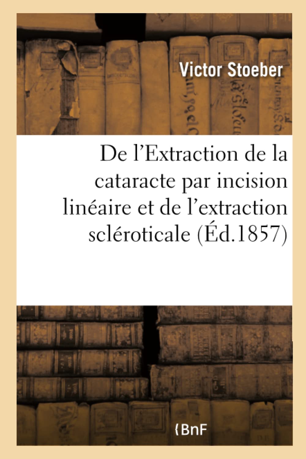 De l'Extraction de la cataracte par incision linéaire et de l'extraction scléroticale book