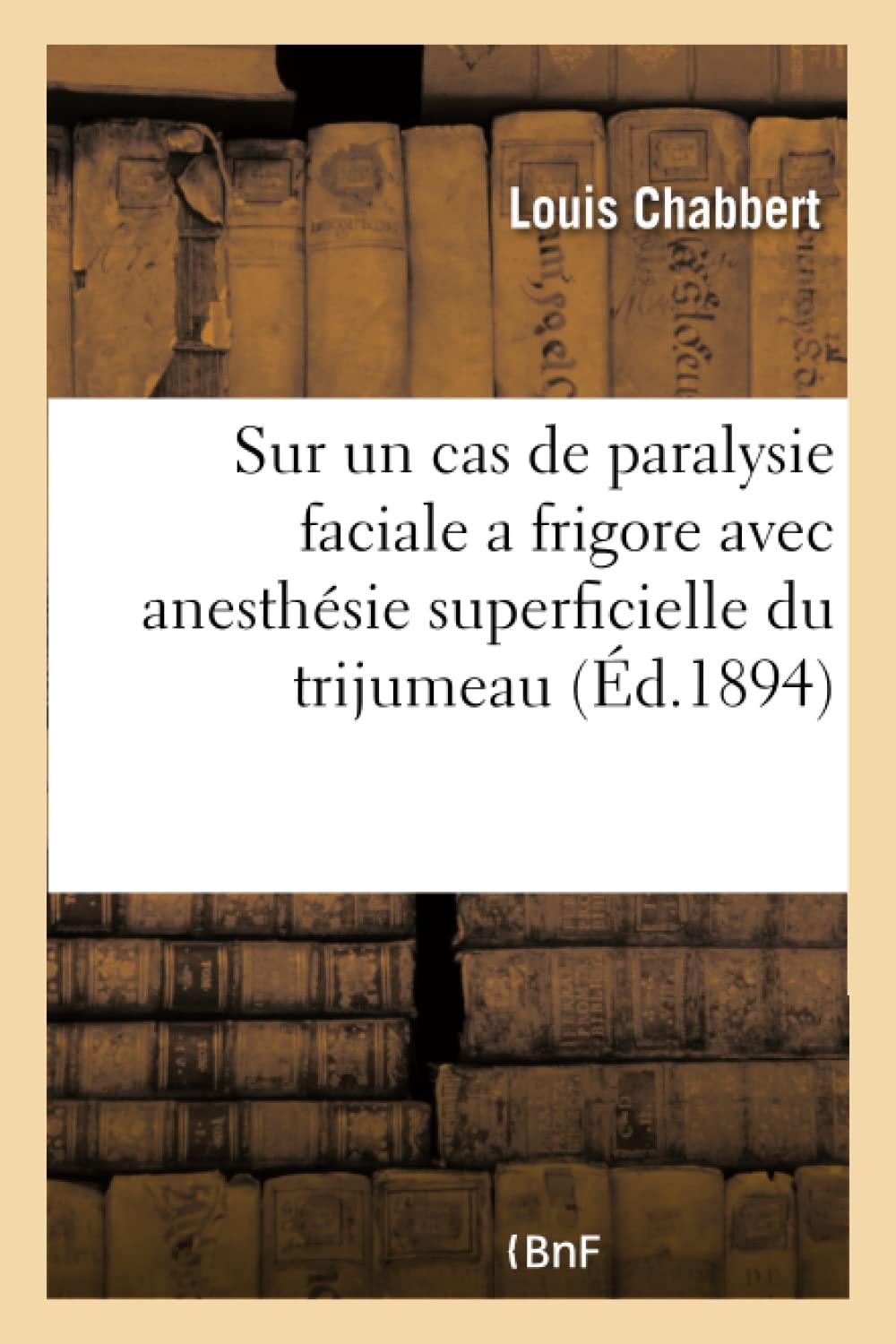 Sur un cas de paralysie faciale a frigore avec anesthésie superficielle du trijumeau book