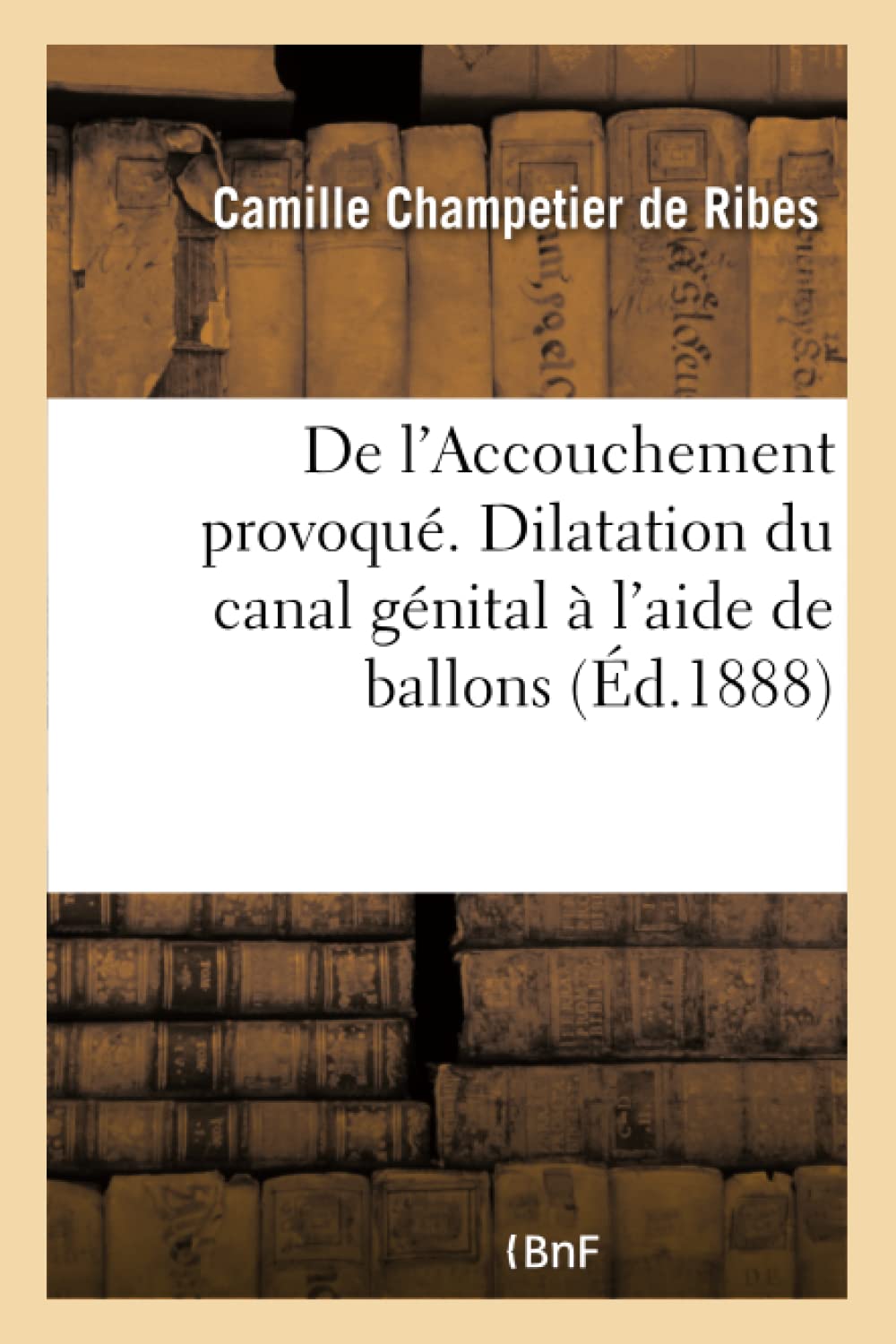 De l'Accouchement provoqué. Dilatation du canal génital à l'aide de ballons book