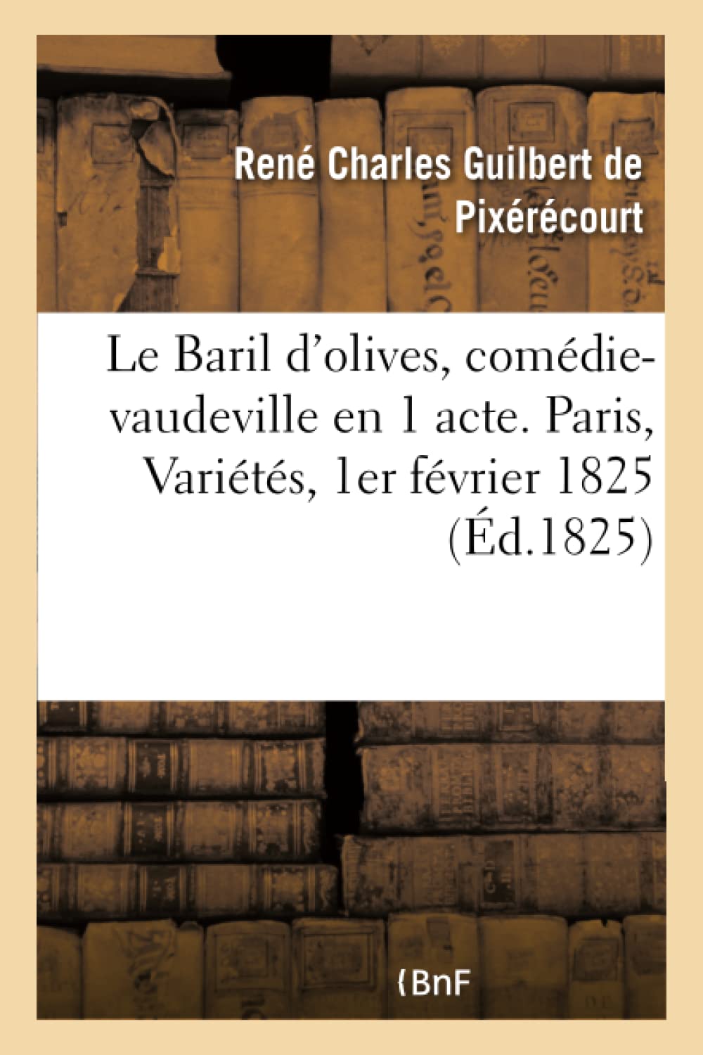 Le Baril d'olives, comédie-vaudeville en 1 acte. Paris, Variétés, 1er février 1825 book