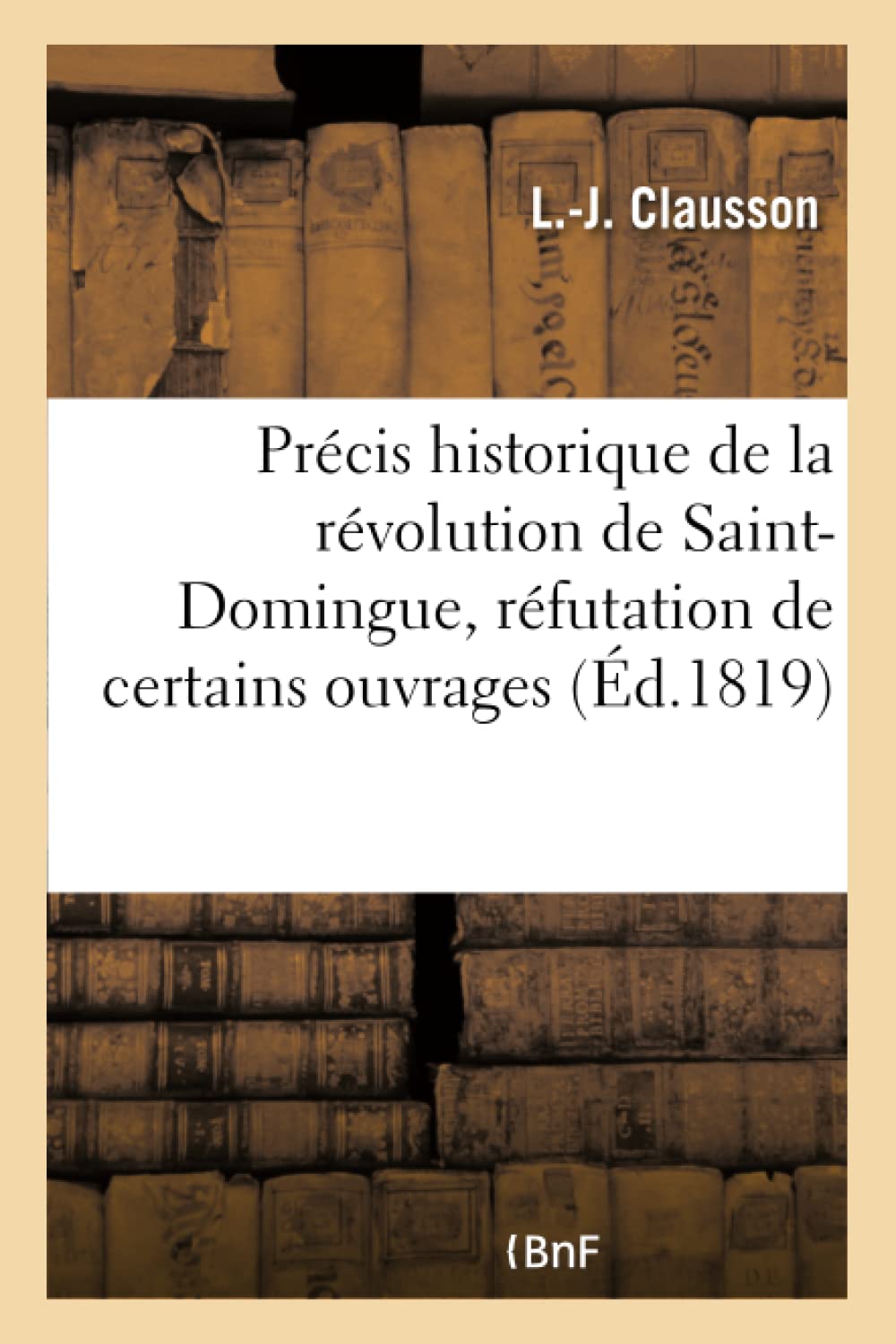 Précis historique de la révolution de Saint-Domingue, réfutation de certains ouvrages publiés book