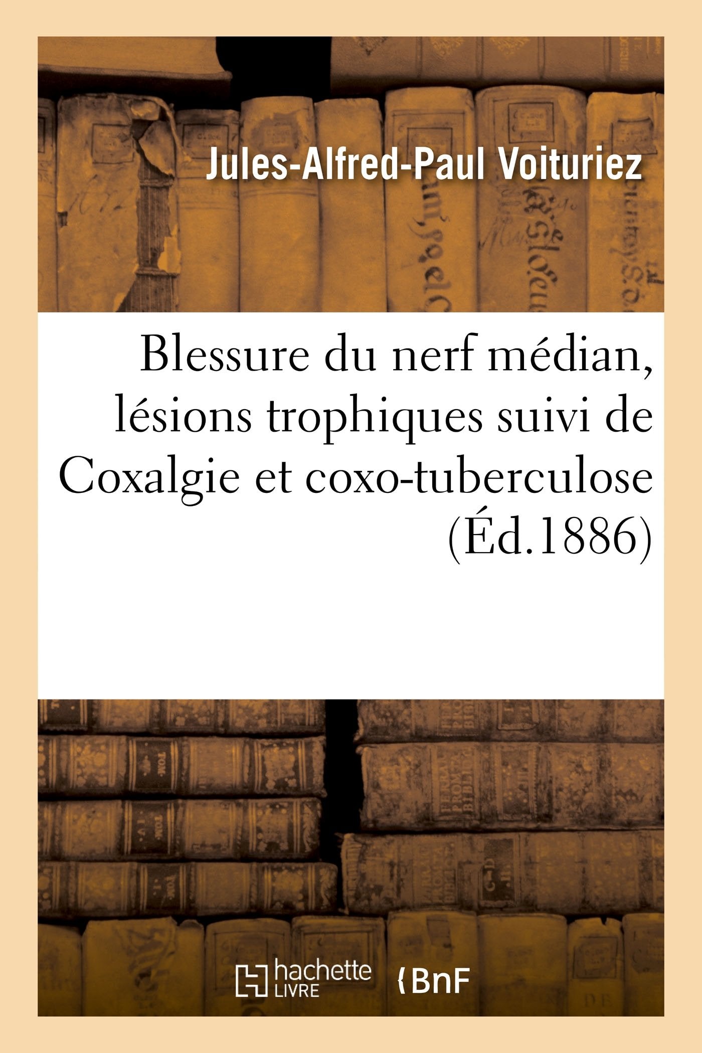 Blessure du nerf médian, lésions trophiques, suivi de Coxalgie et coxo-tuberculose: et de Otite moyenne suppurée book