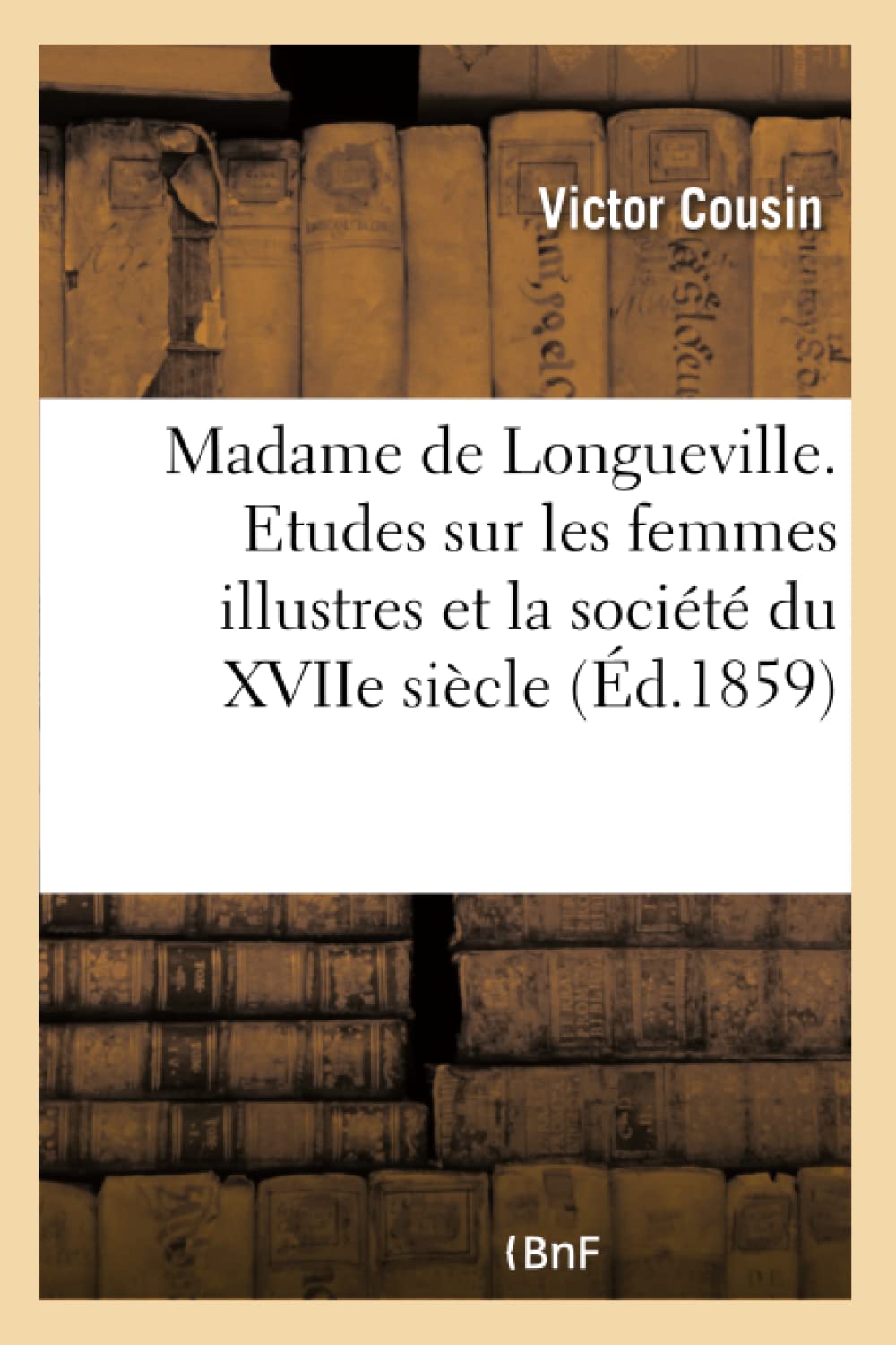 Madame de Longueville. Etudes sur les femmes illustres et la société du XVIIe siècle book