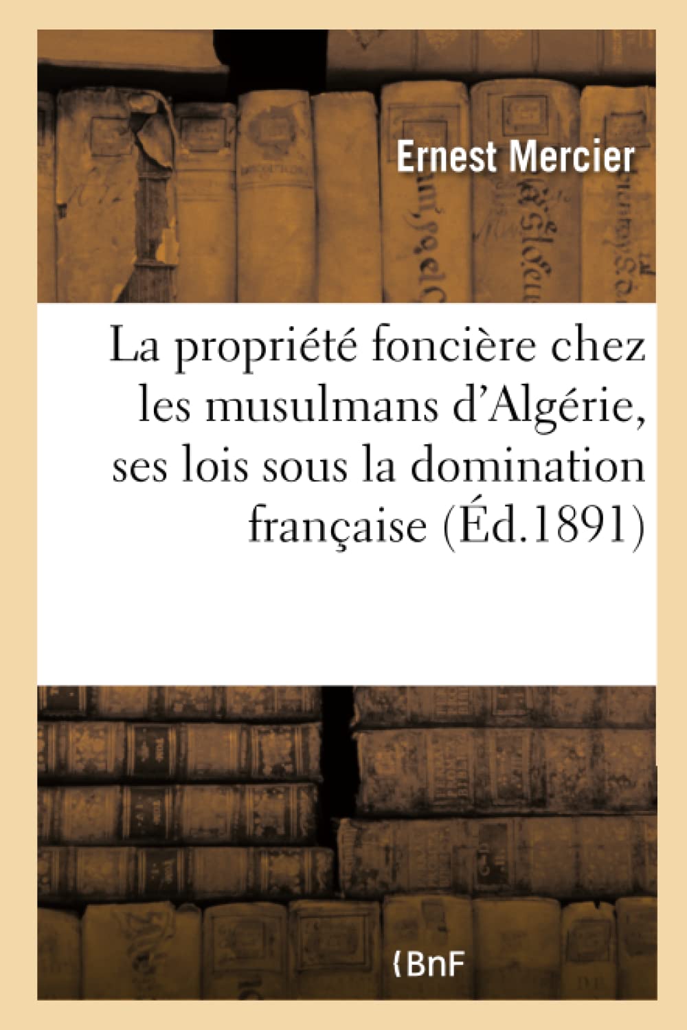 La propriété foncière chez les musulmans d'Algérie, ses lois sous la domination française book