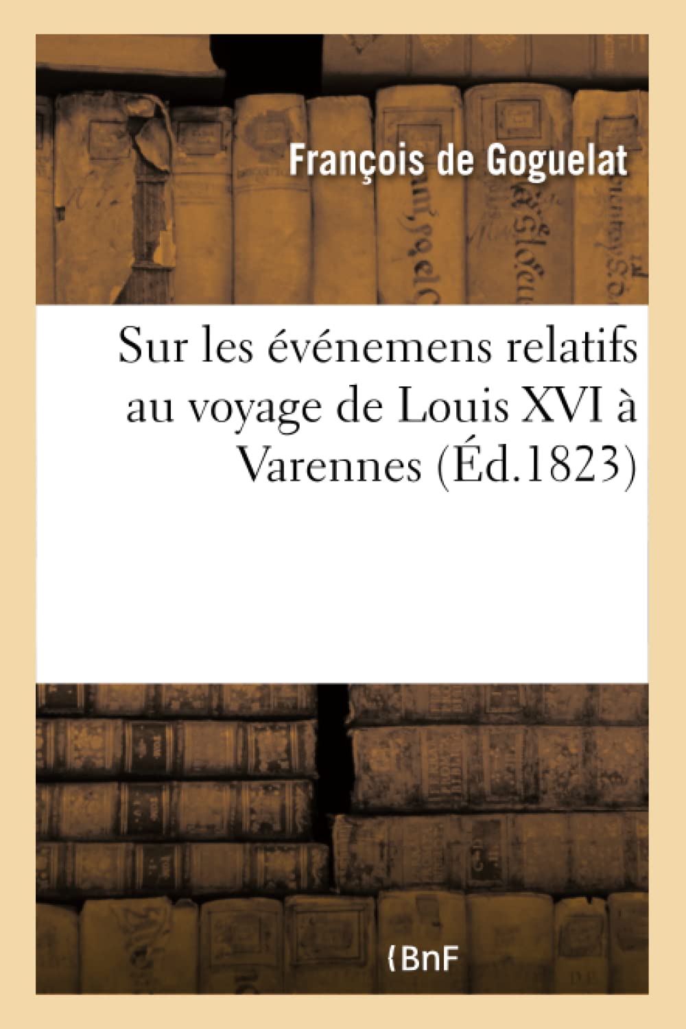 Sur les événemens relatifs au voyage de Louis XVI à Varennes suivi d'un précis des tentatives book