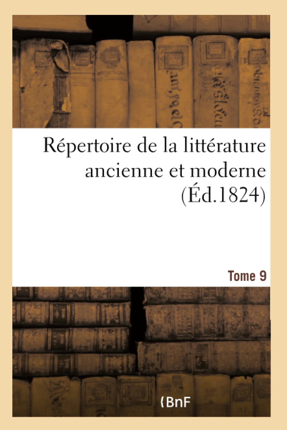Répertoire de la littérature ancienne et moderne- Tome 9 book