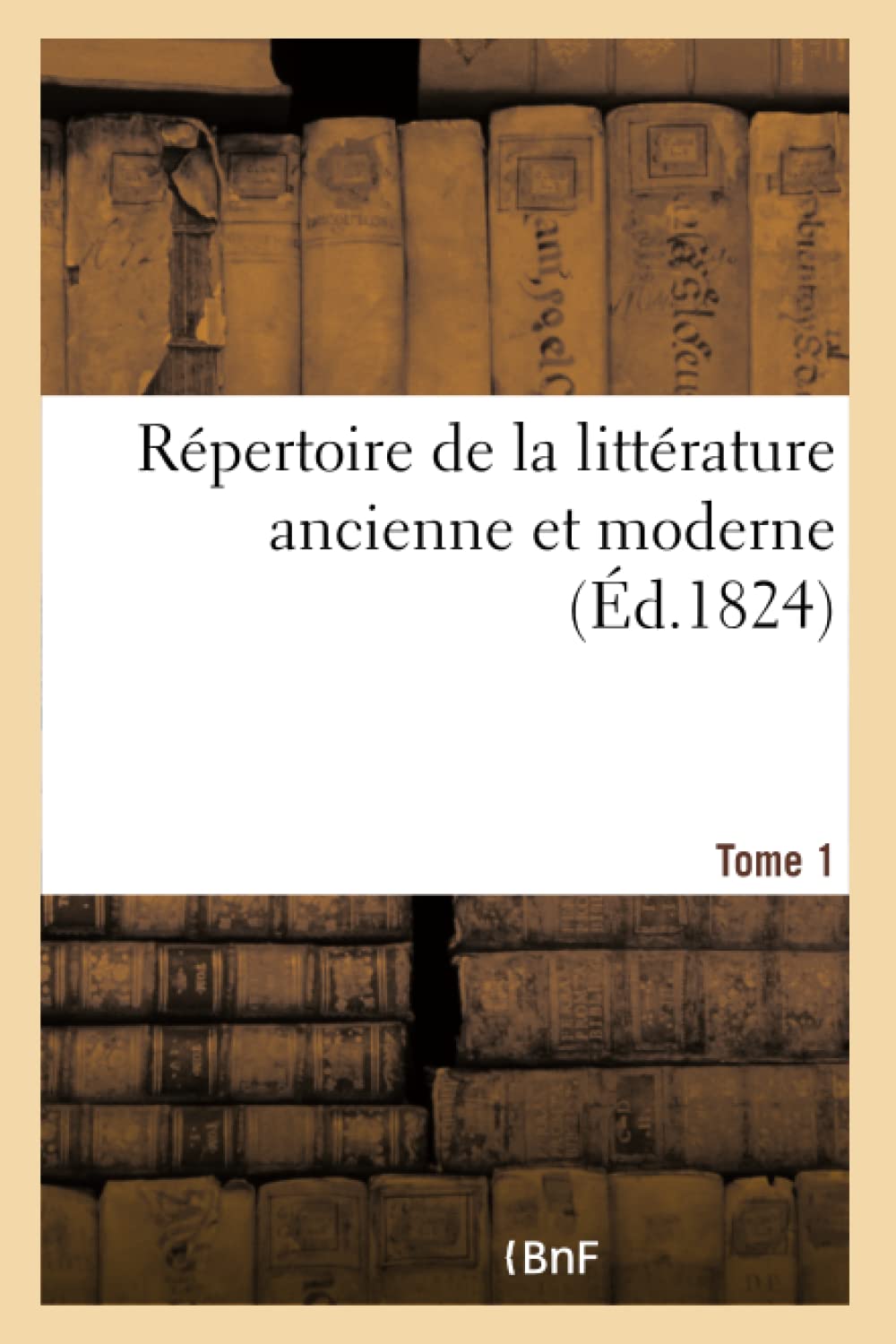 Répertoire de la littérature ancienne et moderne- Tome 1 book