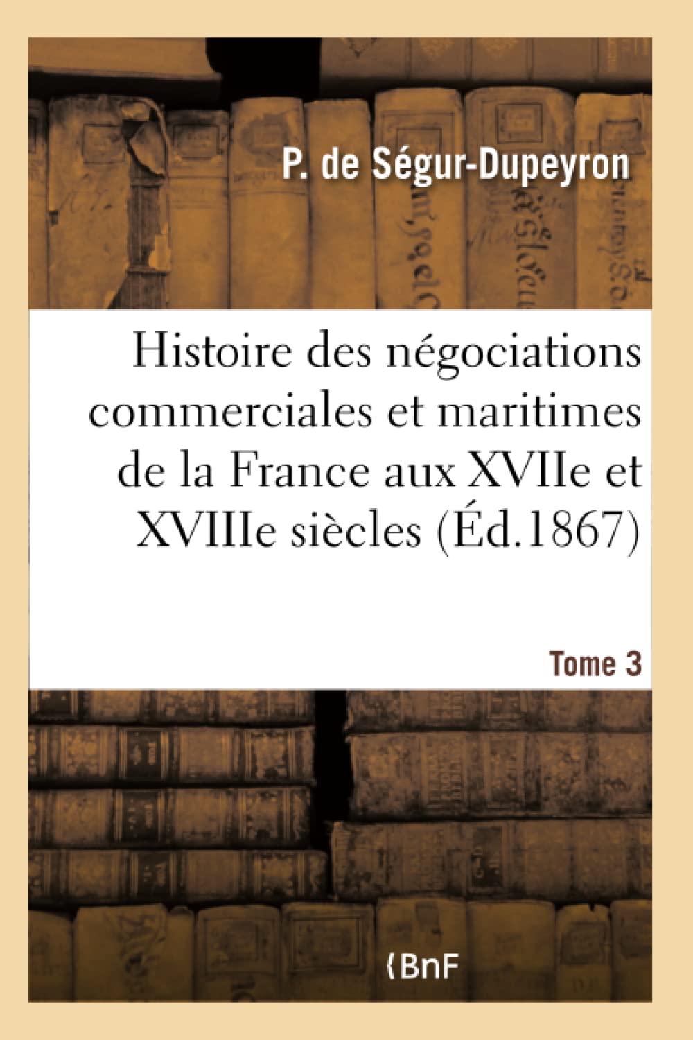Histoire des négociations commerciales et maritimes de la France aux XVIIe et XVIIIe siècles- Tome 3 book