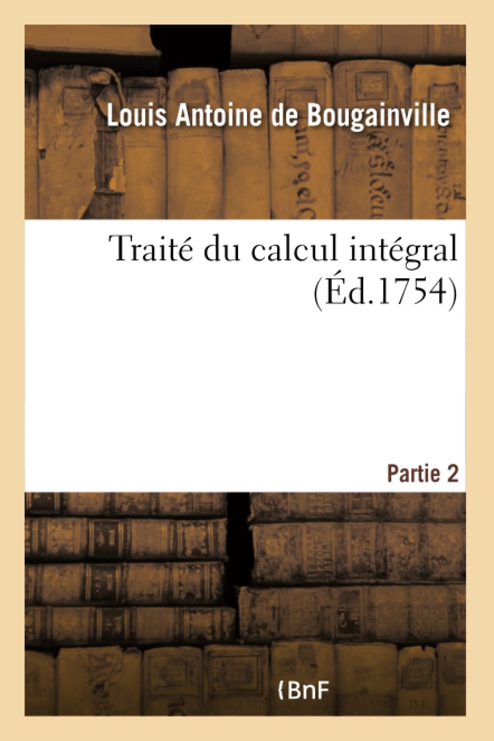 Traité du calcul intégral- Partie 2: pour servir de suite à l'Analyse des infiniments petits de M. le marquis de l'Hôpital Mathematics