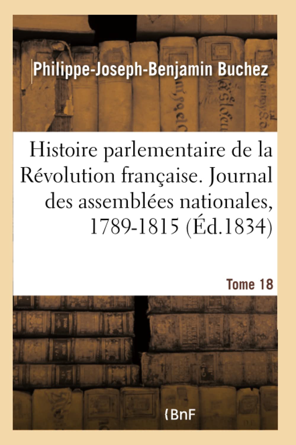 Histoire parlementaire de la Révolution française. Journal des assemblées nationales, 1789-1815- T18 book