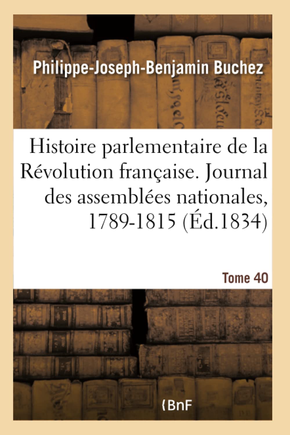 Histoire parlementaire de la Révolution française. Journal des assemblées nationales, 1789-1815- T40 book
