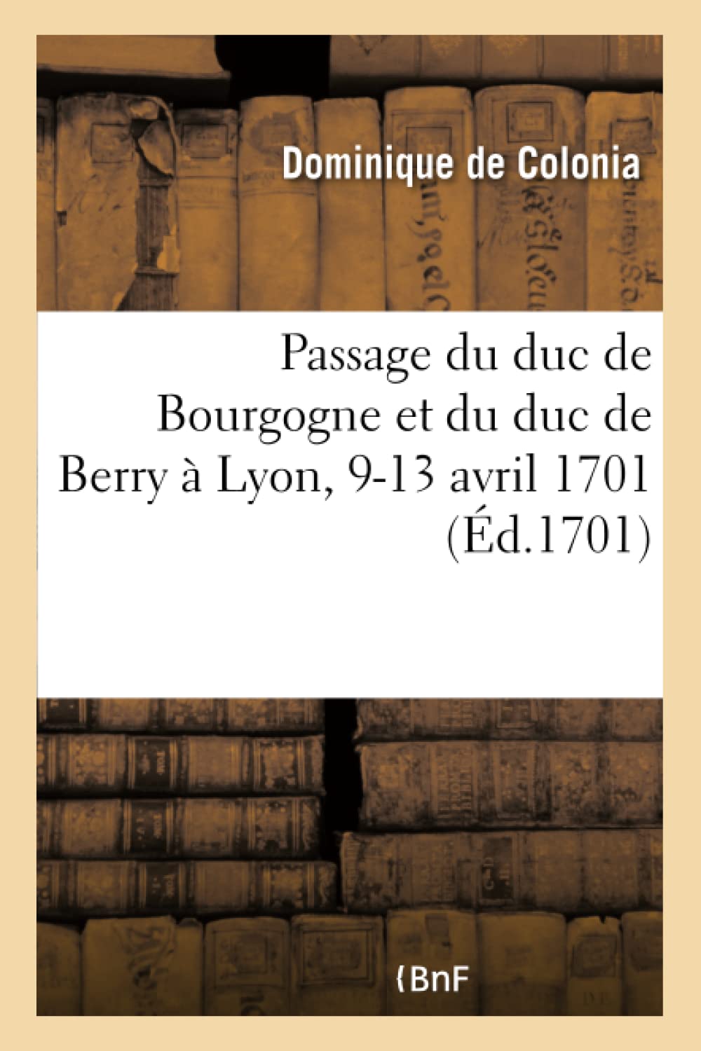 Relation de ce qui s'est fait à Lyon au passage de Monseigneur le duc de Bourgogne book
