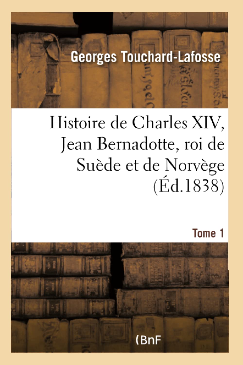 Histoire de Charles XIV, Jean Bernadotte, roi de Suède et de Norvège Tome 1 book