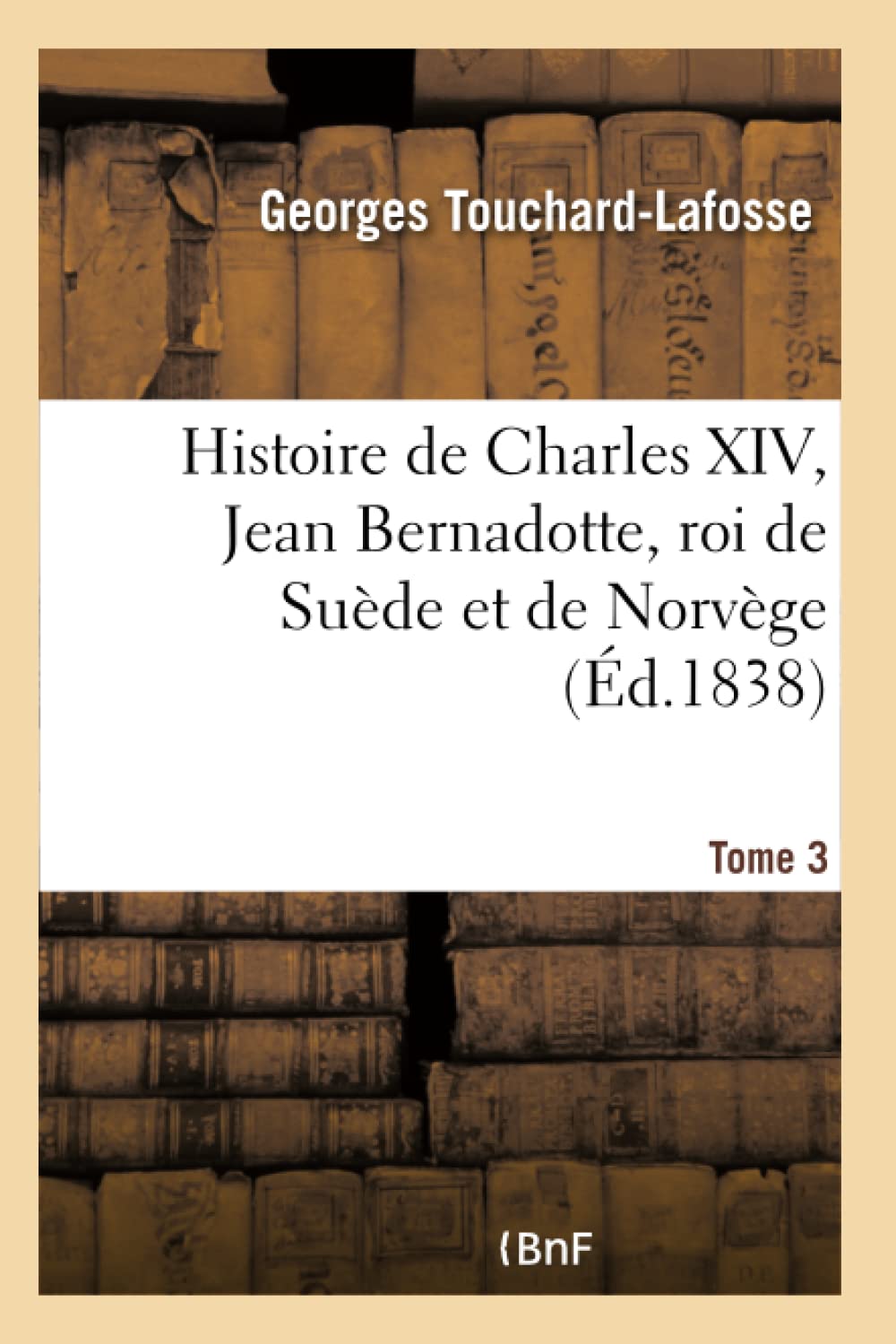 Histoire de Charles XIV, Jean Bernadotte, roi de Suède et de Norvège Tome 3 book