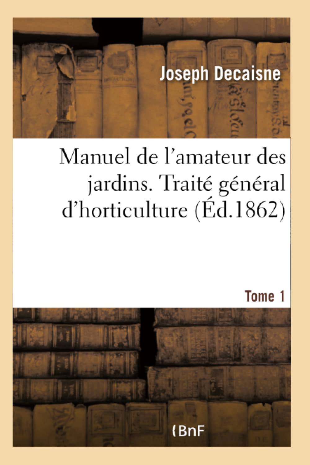 Manuel de l'amateur des jardins. Traité général d'horticulture Tome 1 book
