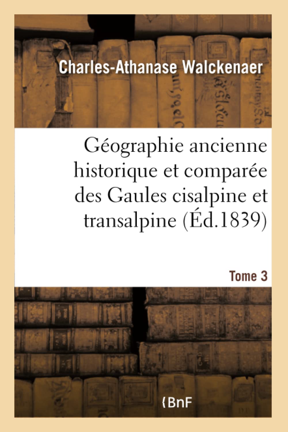 Géographie ancienne historique et comparée des Gaules cisalpine et transalpine Tome 3 book