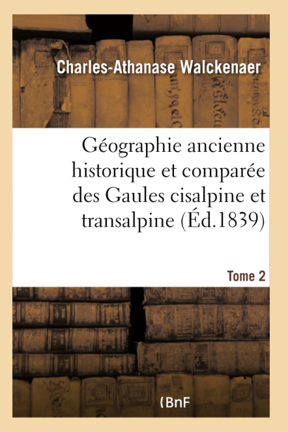 Géographie ancienne historique et comparée des Gaules cisalpine et transalpine Tome 2 book