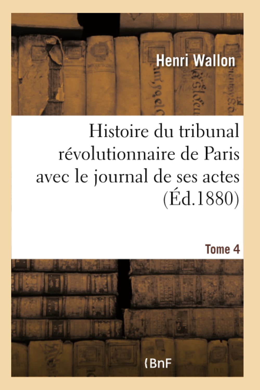 Histoire du tribunal révolutionnaire de Paris avec le journal de ses actes Tome 4 book