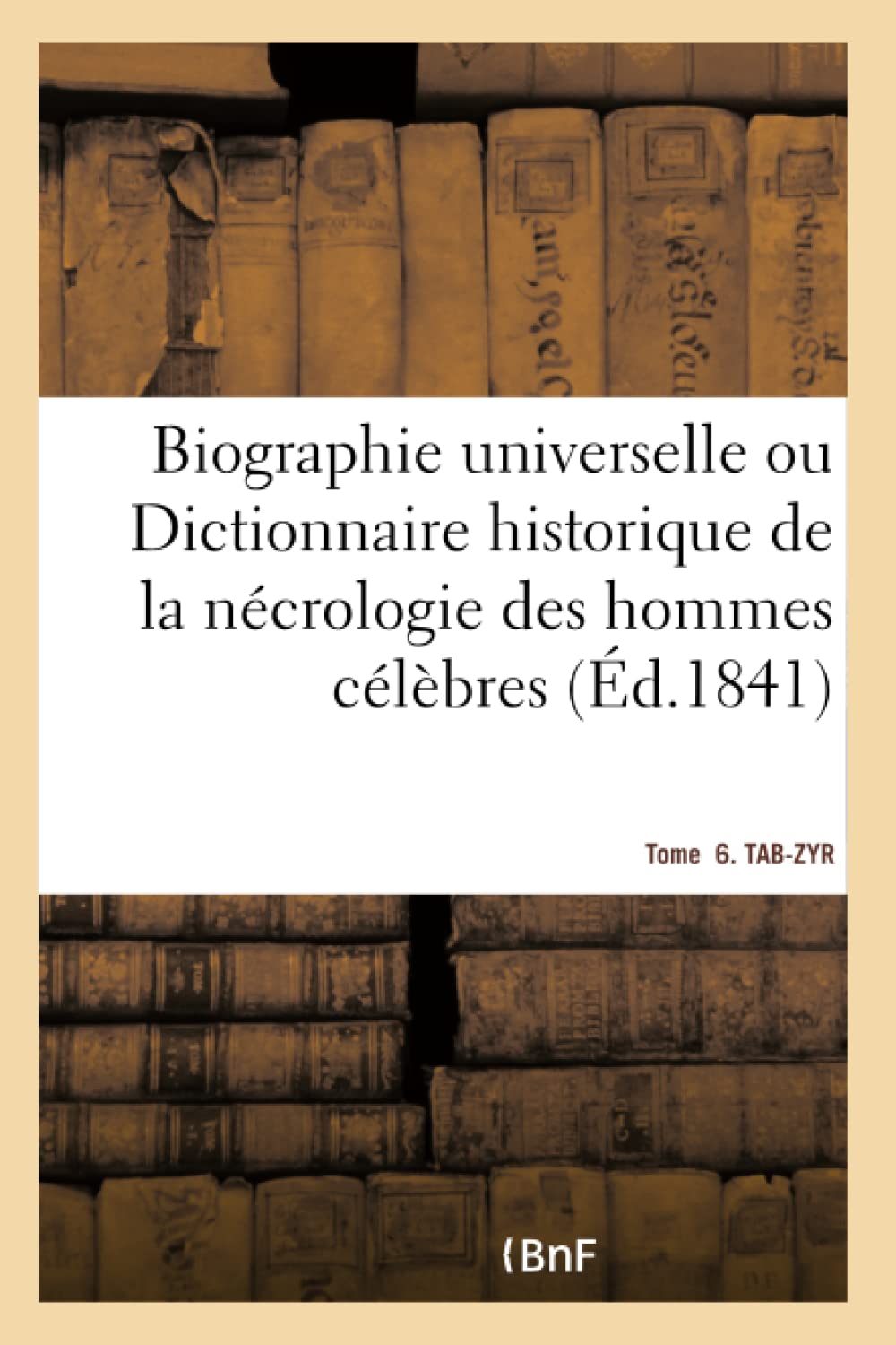 Biographie universelle. Tome 6. TAB-ZYR Tome 6. TAB-ZYR book