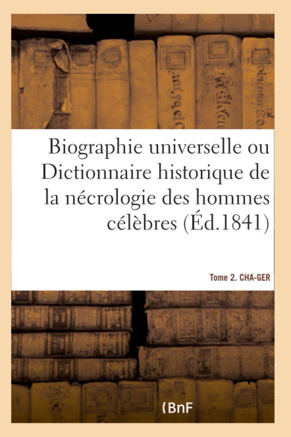Biographie universelle. Tome 2. CHA-GER Tome 2. CHA-GER book
