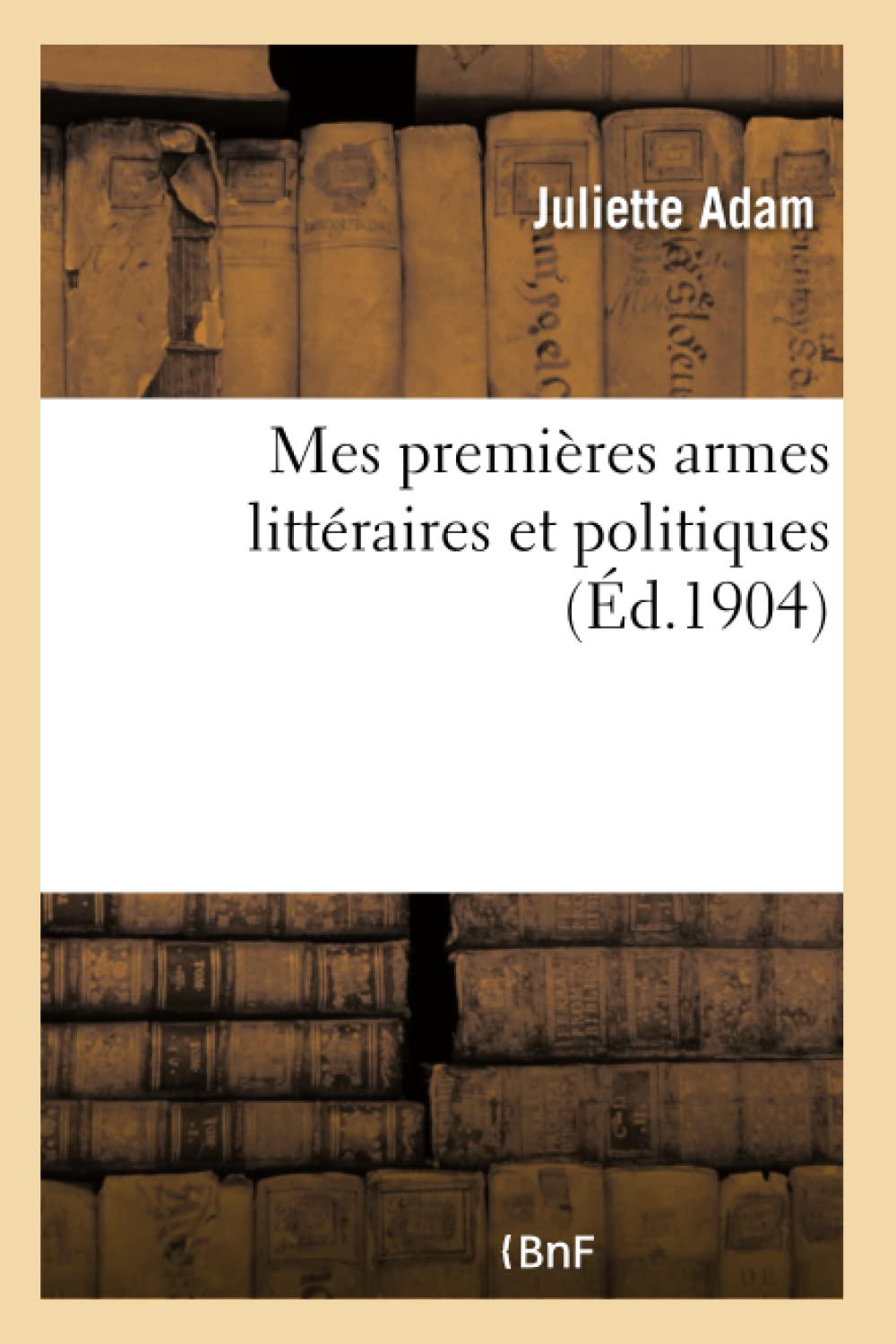 Mes premières armes littéraires et politiques book