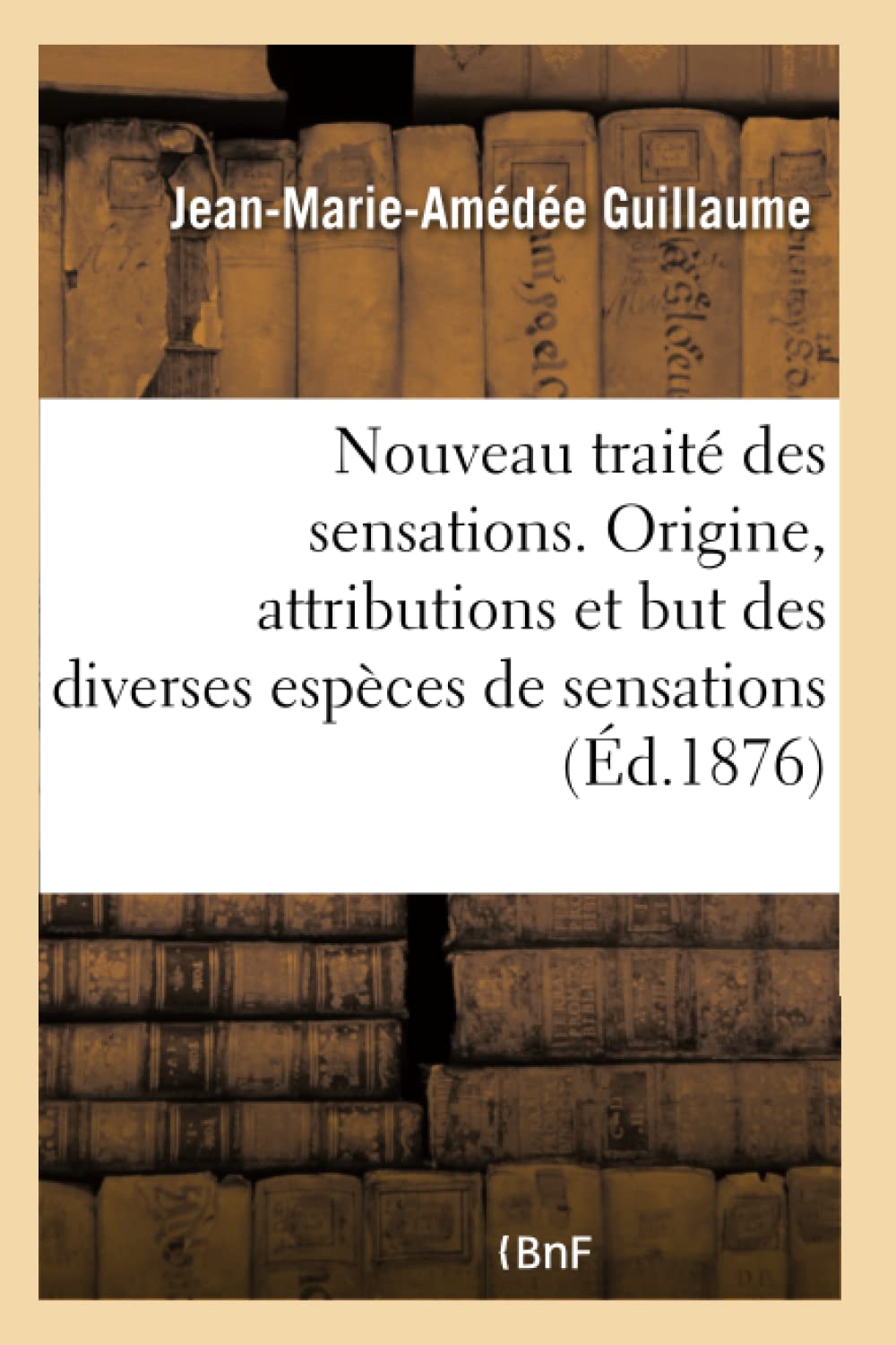 Nouveau traité des sensations. Origine, attributions et but des diverses espèces de sensations book