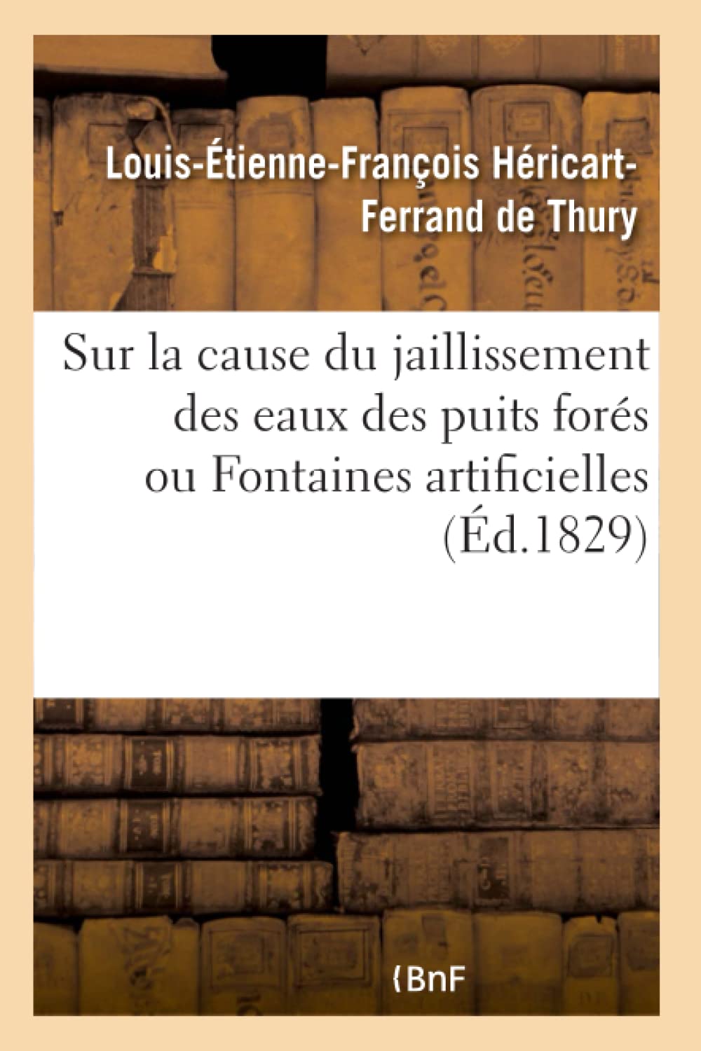 Considérations géologiques et physiques sur la cause du jaillissement des eaux des puits forés book