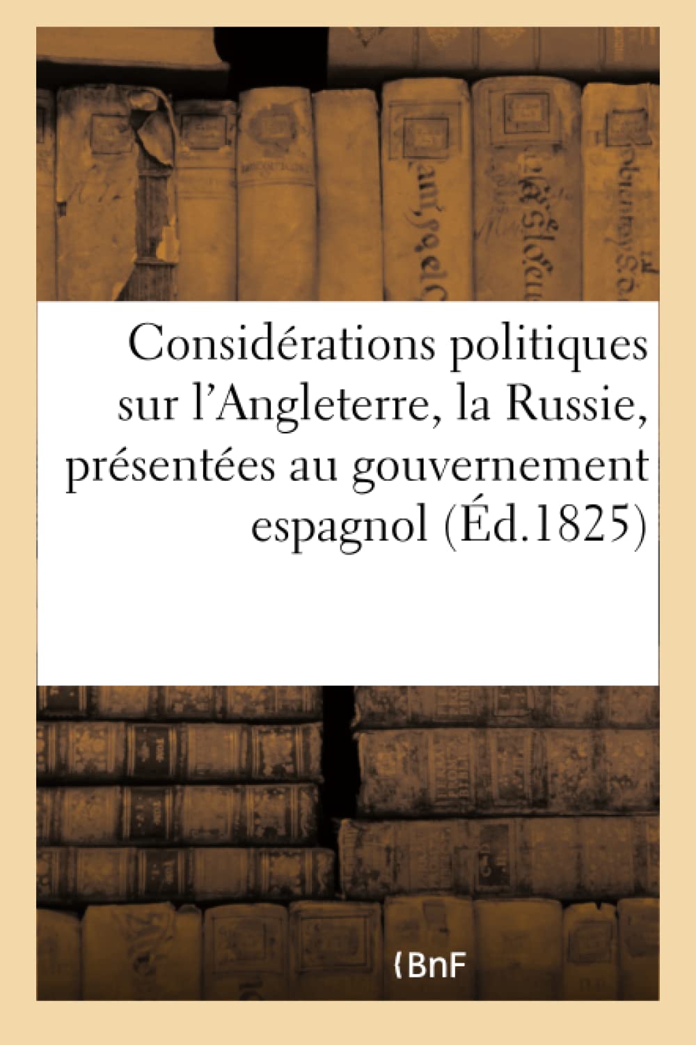 Considérations politiques sur l'Angleterre, la Russie, présentées au gouvernement espagnol book