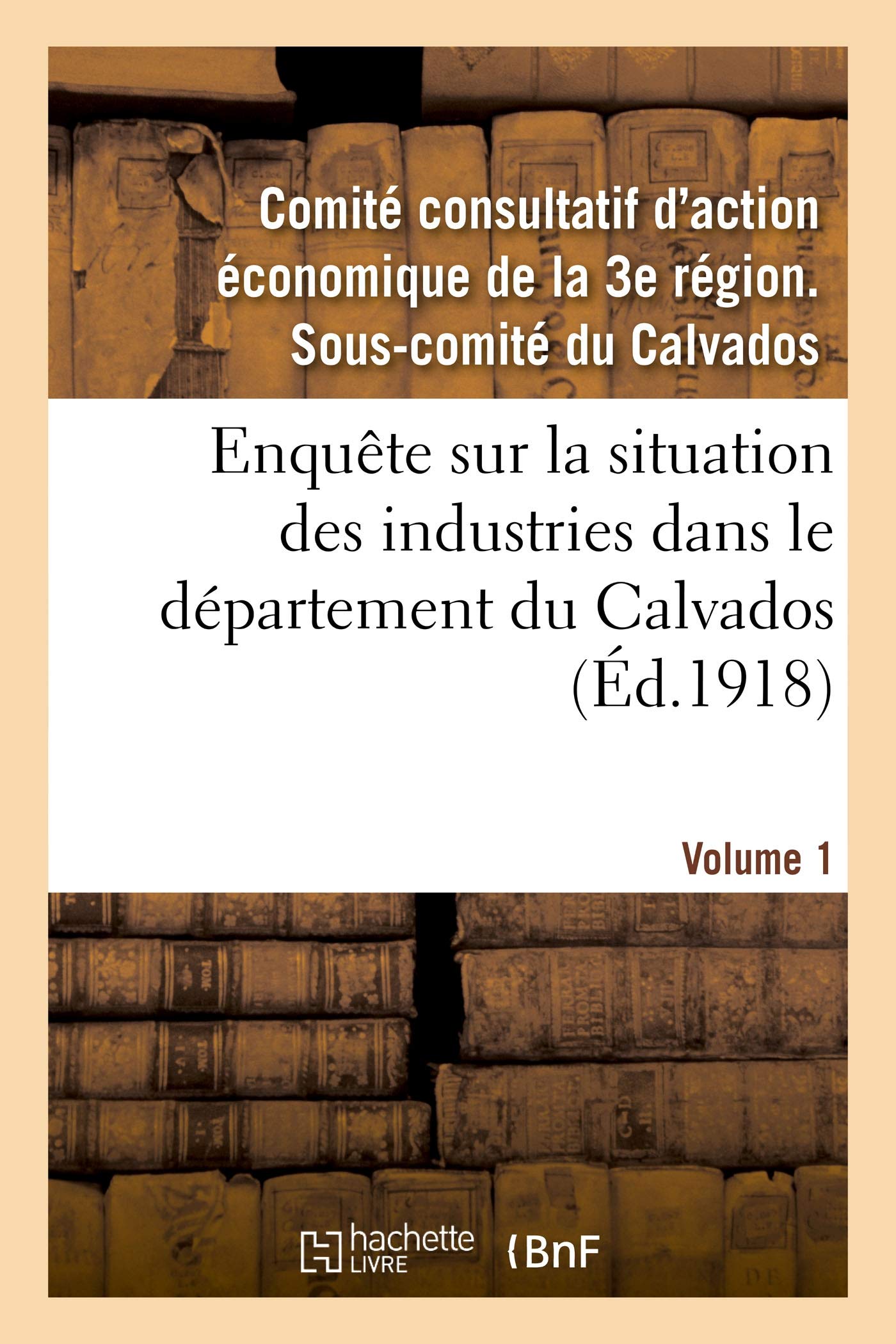 Enquête sur la situation des industries dans le département du Calvados. Volume 1 book