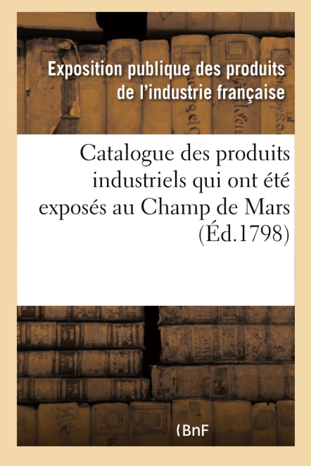 Catalogue des produits industriels qui ont été exposés au Champ de Mars book