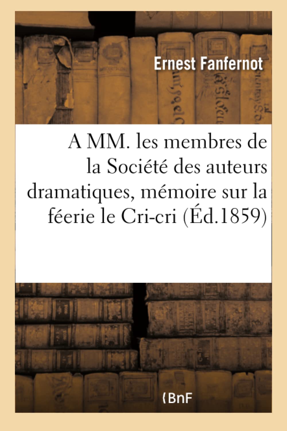 A MM. les membres de la Société des auteurs dramatiques, mémoire sur la féerie le Cri-cri book
