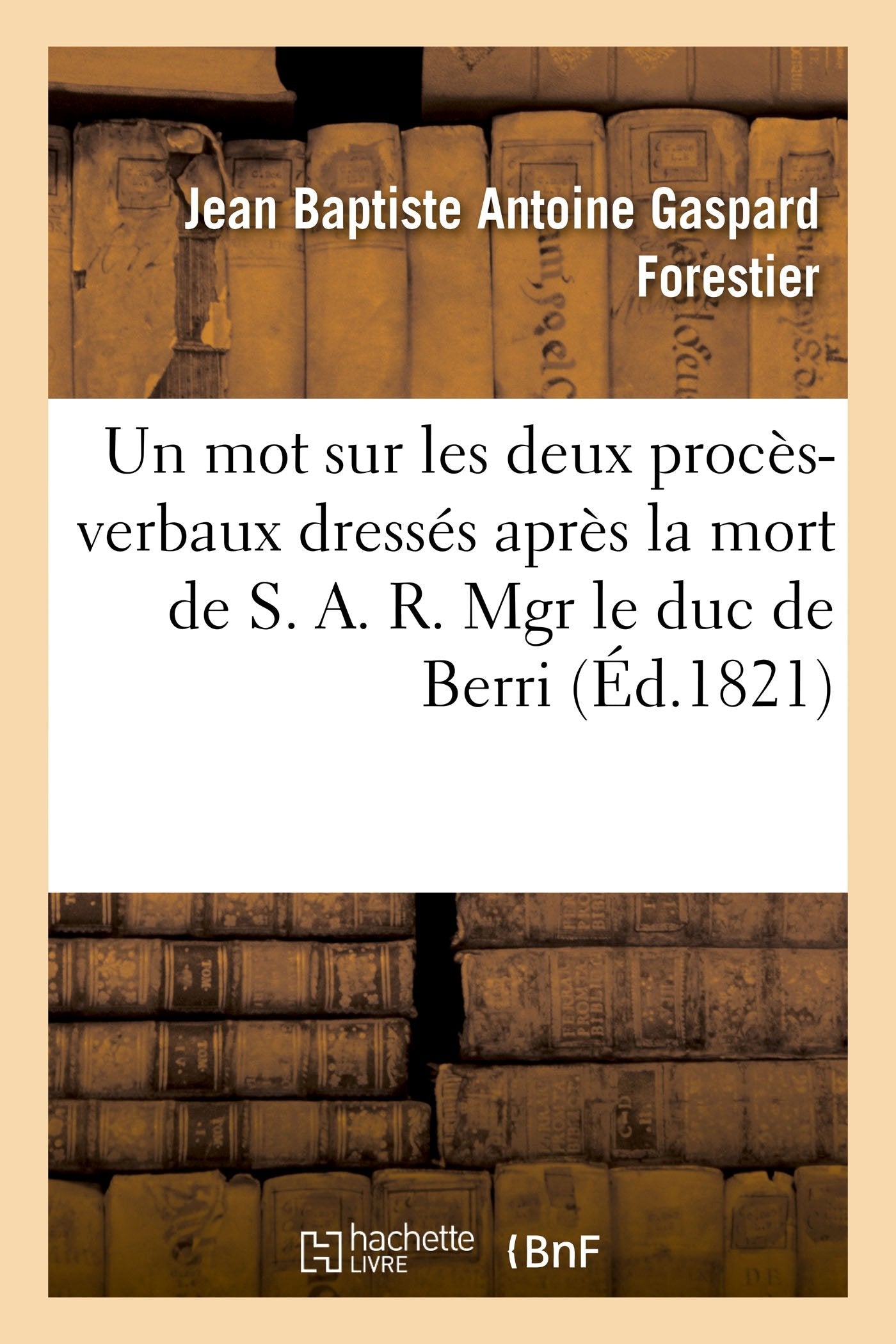Un mot sur les deux procès-verbaux dressés après la mort de S. A. R. Mgr le duc de Berri book