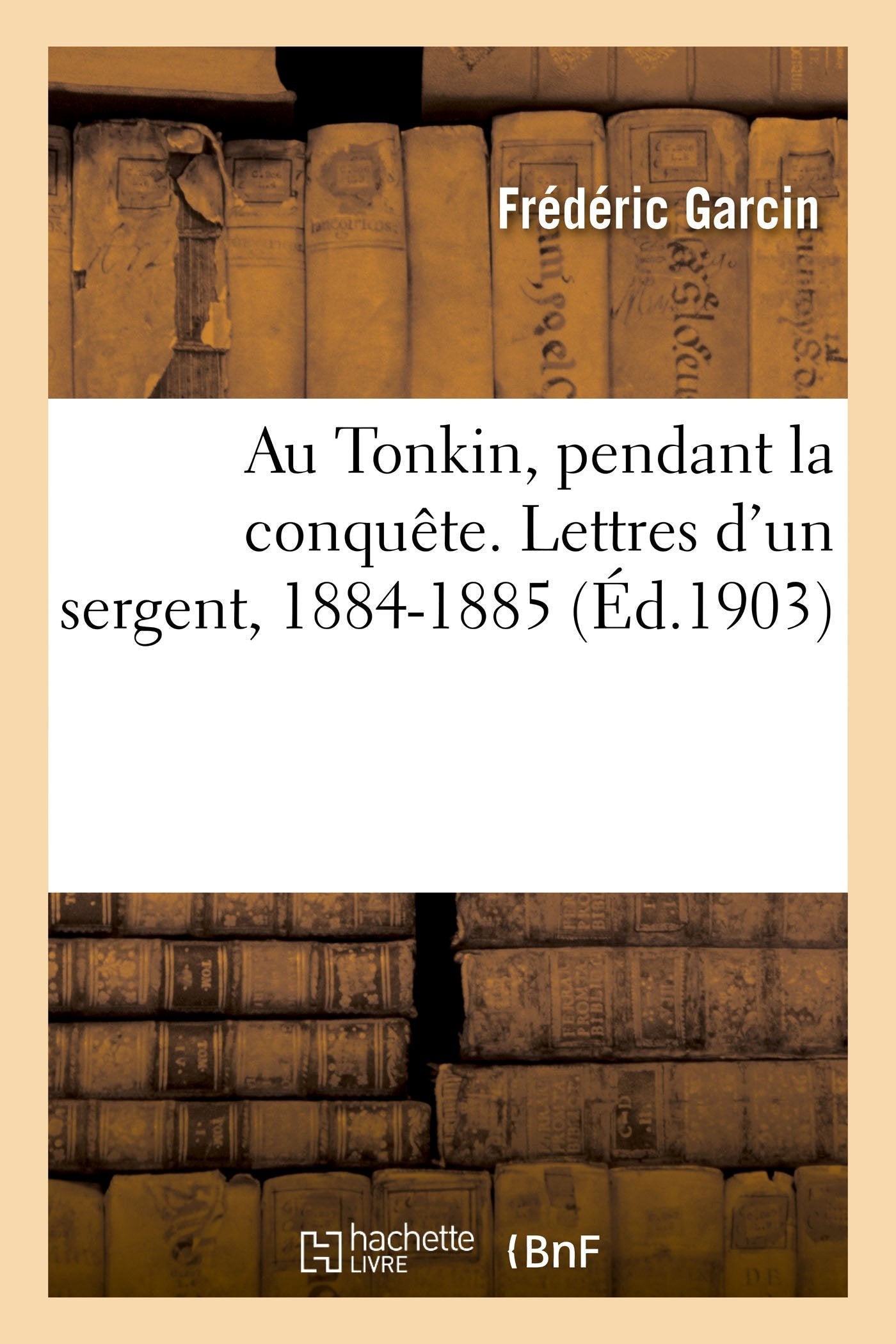 Au Tonkin, pendant la conquête. Lettres d'un sergent, 1884-1885 book