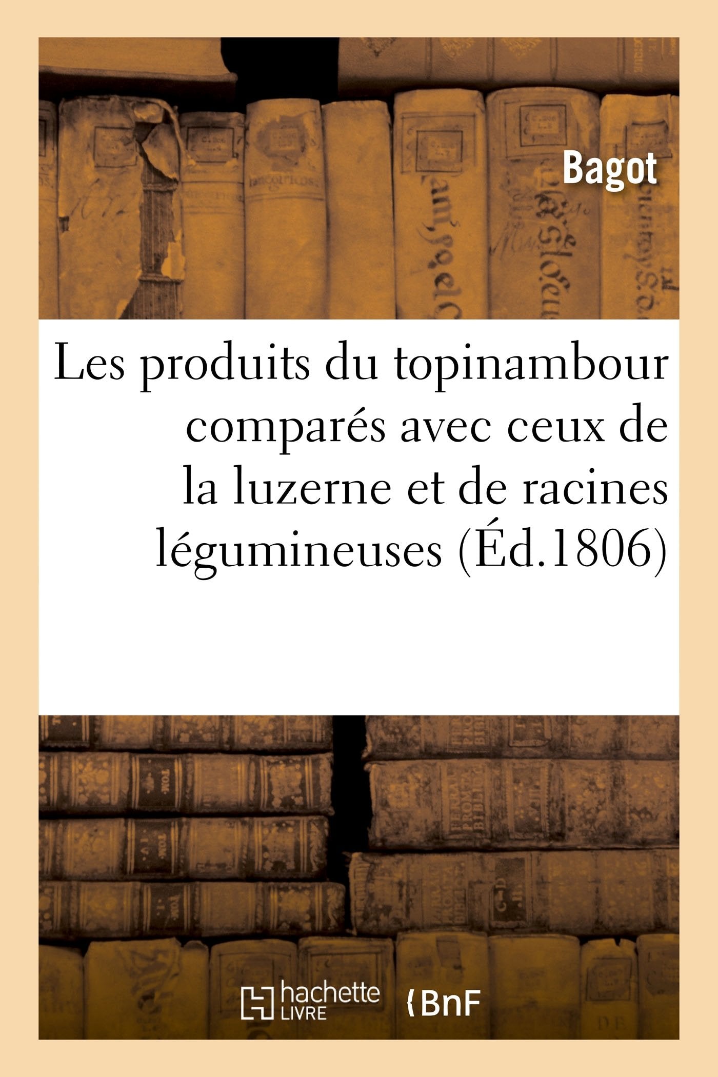 Mémoire sur les produits du topinambour comparés avec ceux de la luzerne: et de plusieurs racines légumineuses book