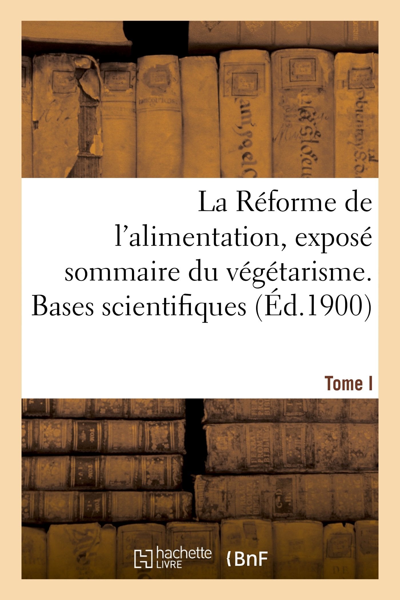 La Réforme de l'alimentation, exposé sommaire du végétarisme. Tome I book