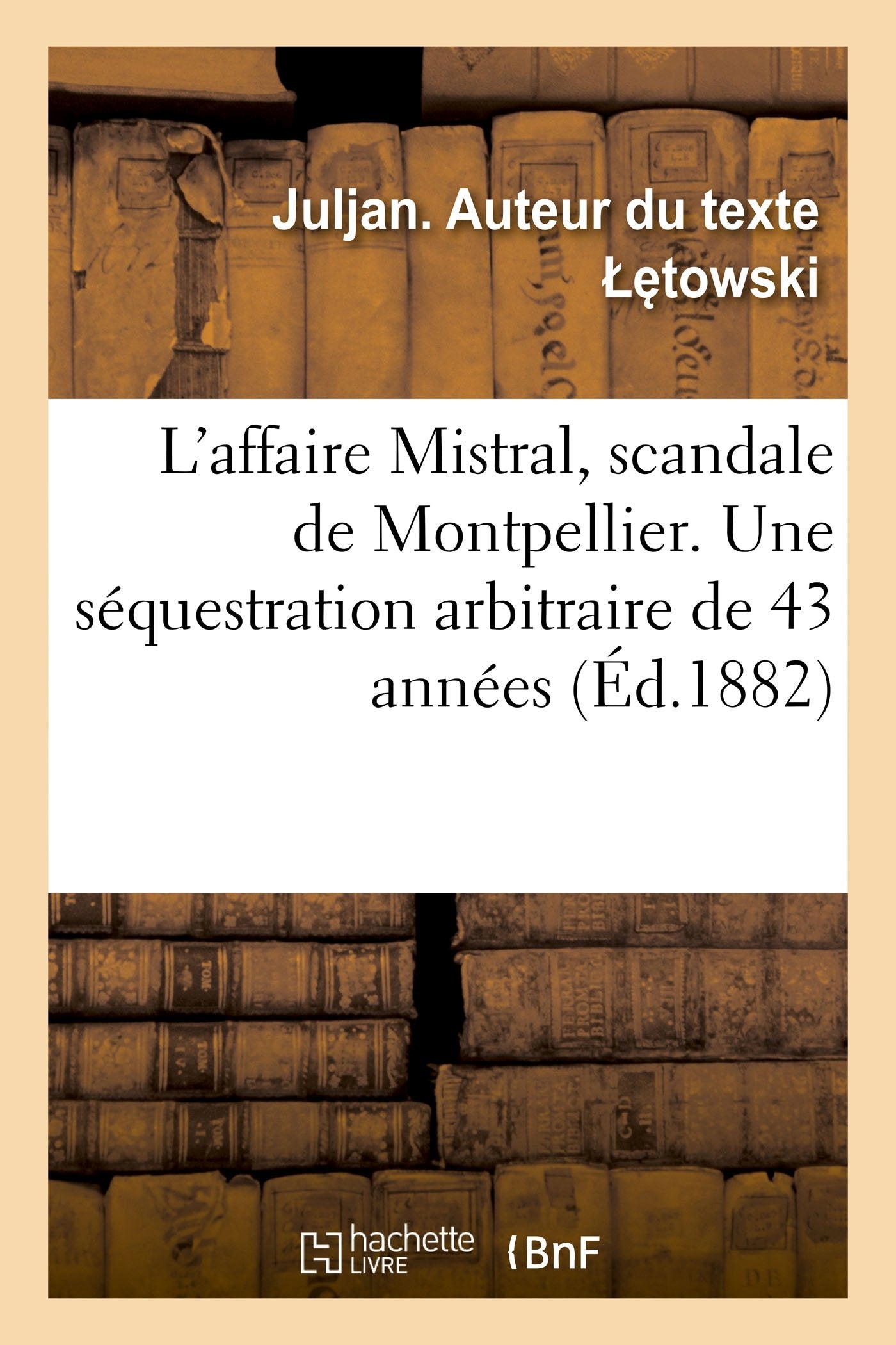 L'affaire Mistral, scandale de Montpellier. Une séquestration arbitraire de 43 années book