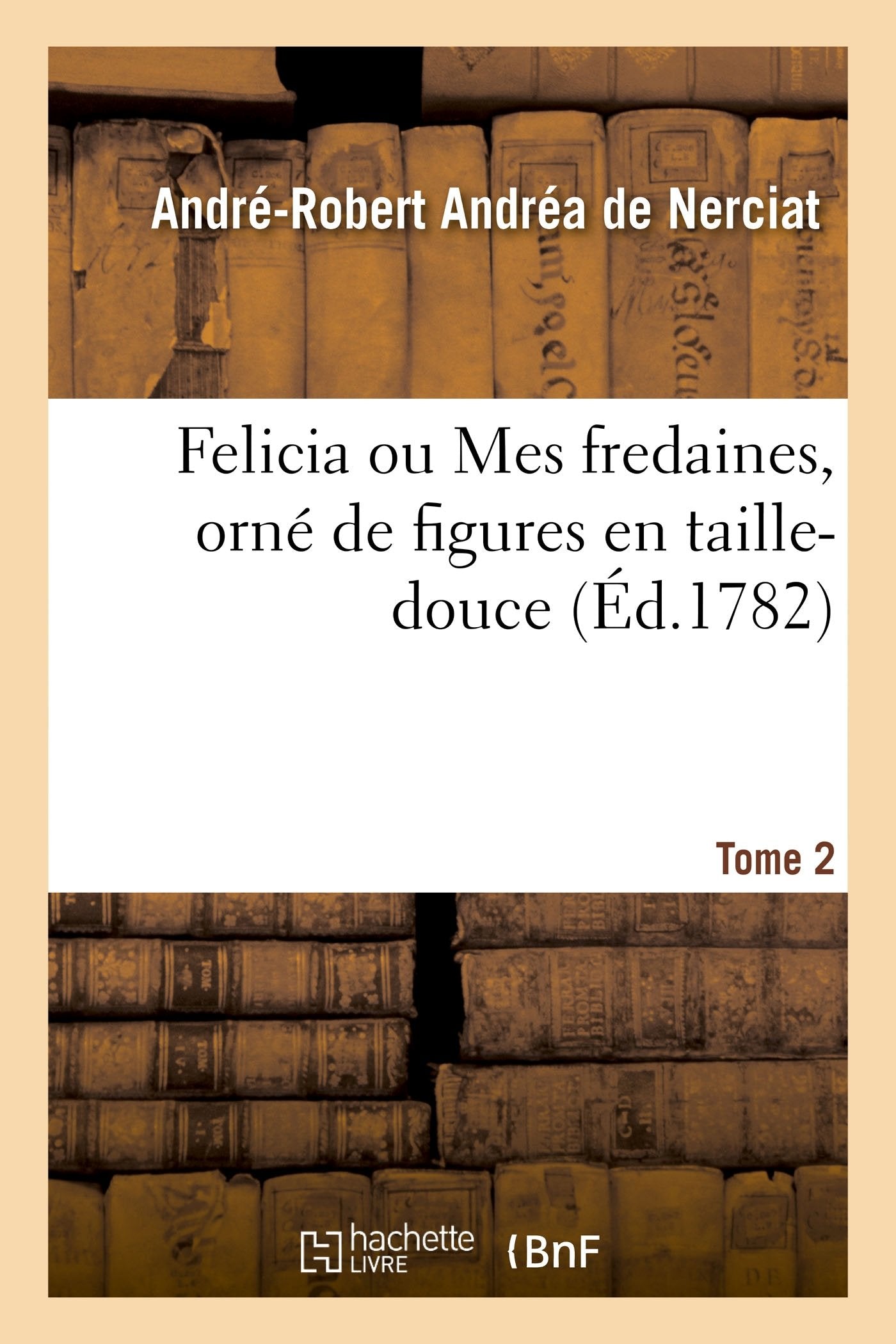 Felicia ou Mes fredaines, orné de figures en taille-douce. Tome 2 book