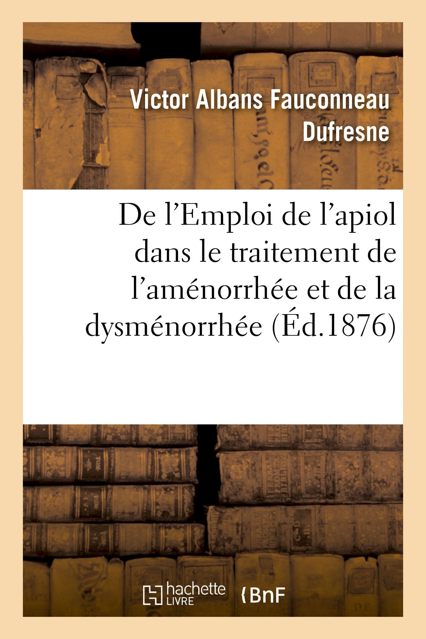 De l'Emploi de l'apiol dans le traitement de l'aménorrhée et de la dysménorrhée book