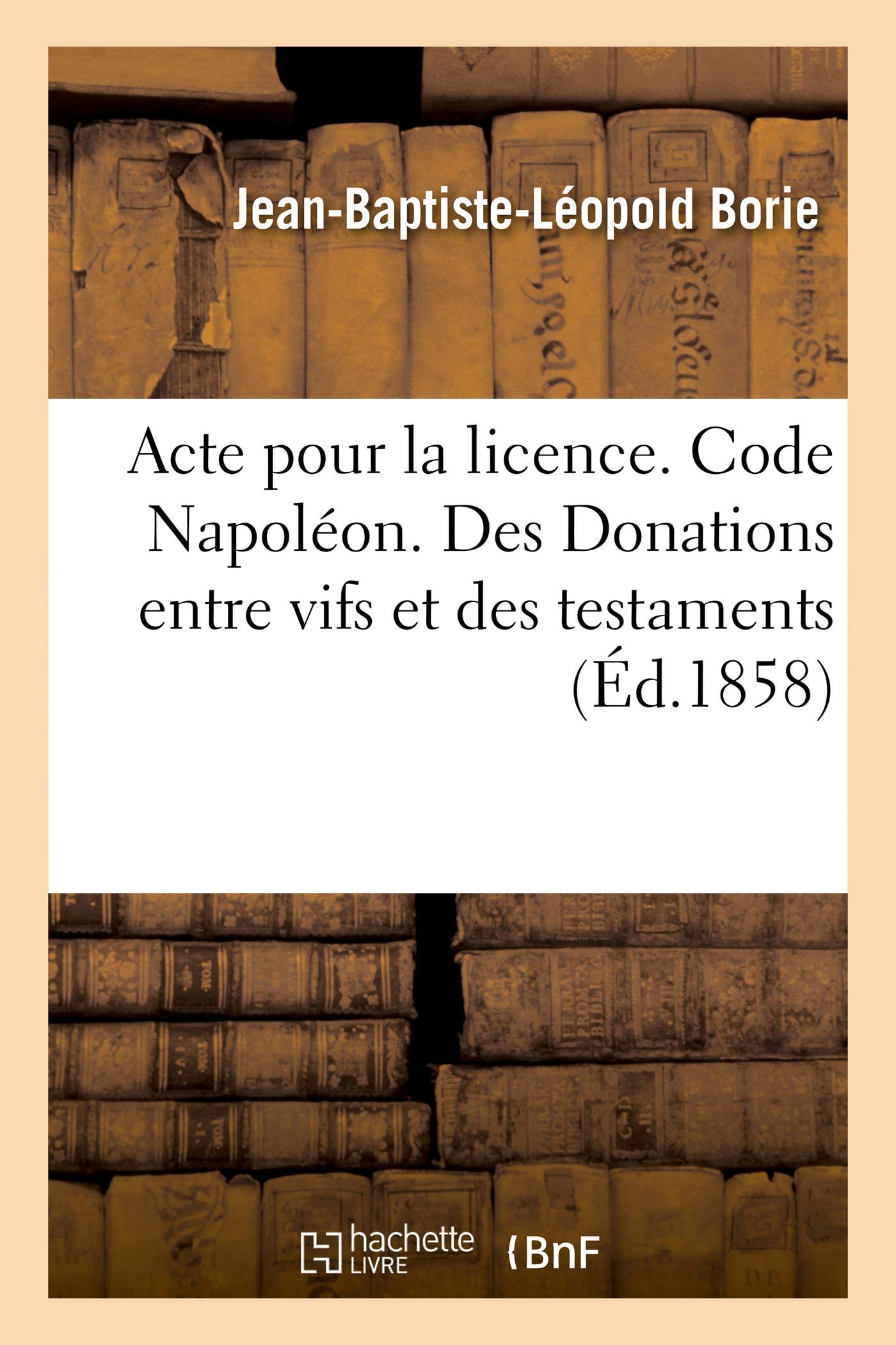Acte pour la licence. Code Napoléon. Des Donations entre vifs et des testaments book