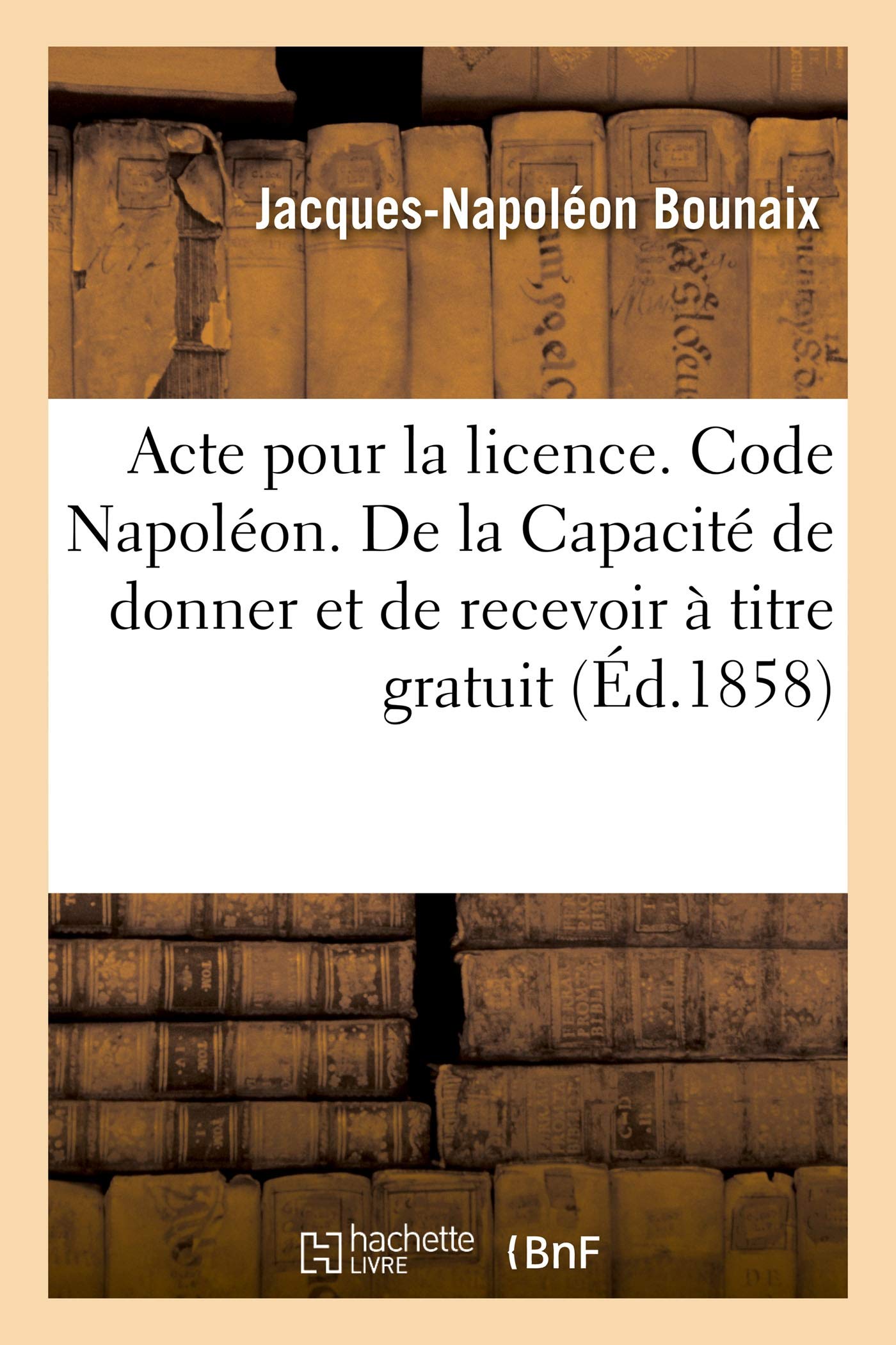 Acte pour la licence. Code Napoléon. De la Capacité de donner et de recevoir à titre gratuit book