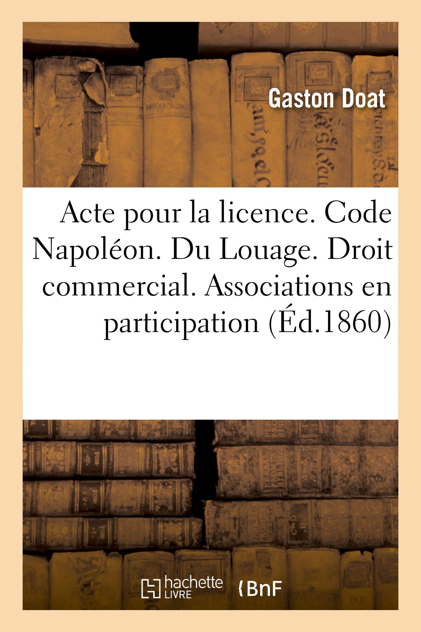 Acte pour la licence. Code Napoléon. Du Louage. Droit commercial. Des Associations en participation book