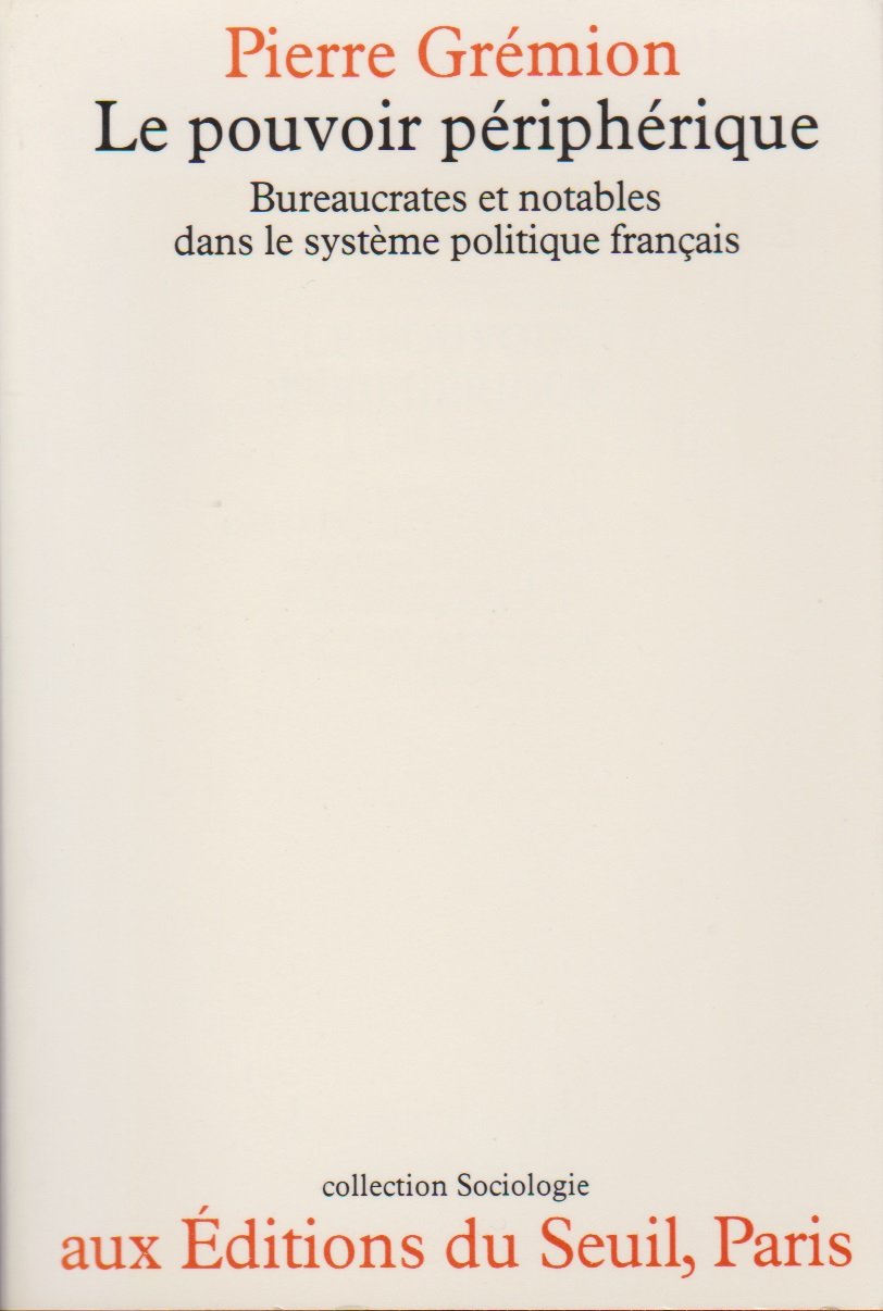 Le Pouvoir périphérique : bureaucrates et notables dans le système politique français Books