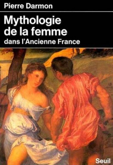 Mythologie de la femme dans l'ancienne France : XVIe-XVIIIe siècle book